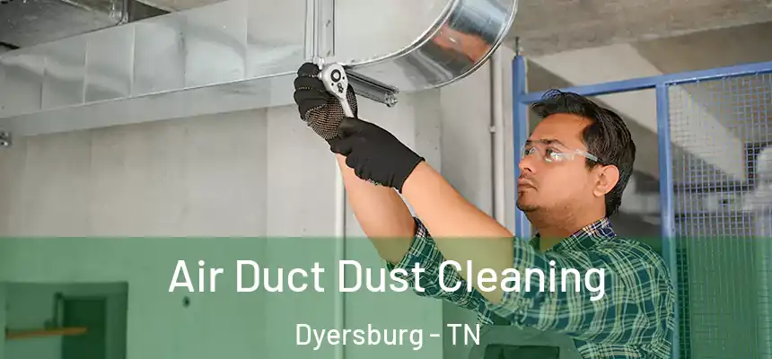  Air Duct Dust Cleaning Dyersburg - TN