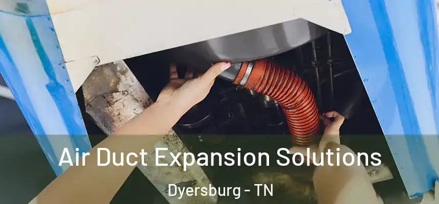  Air Duct Expansion Solutions Dyersburg - TN