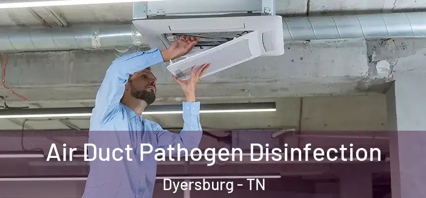  Air Duct Pathogen Disinfection Dyersburg - TN