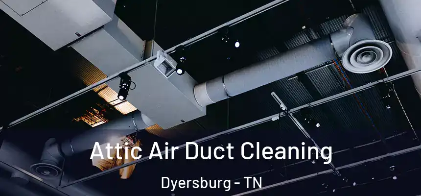  Attic Air Duct Cleaning Dyersburg - TN