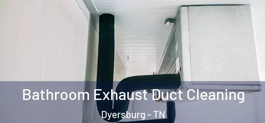  Bathroom Exhaust Duct Cleaning Dyersburg - TN