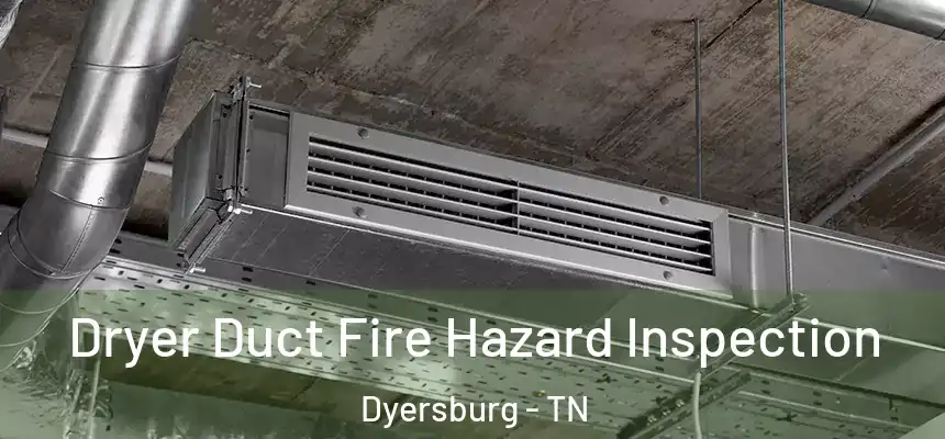  Dryer Duct Fire Hazard Inspection Dyersburg - TN