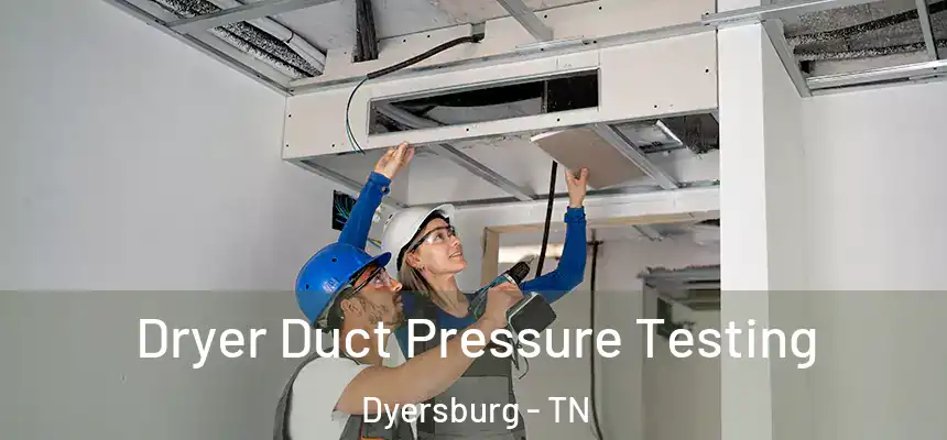  Dryer Duct Pressure Testing Dyersburg - TN