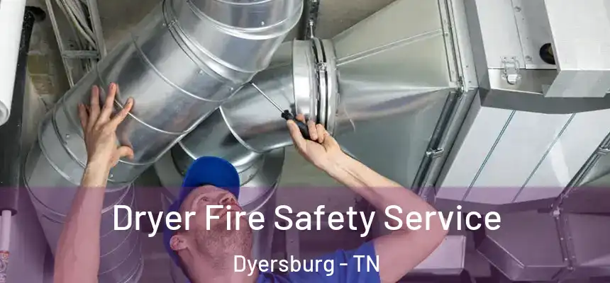  Dryer Fire Safety Service Dyersburg - TN