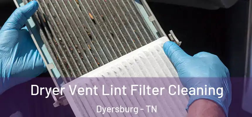  Dryer Vent Lint Filter Cleaning Dyersburg - TN