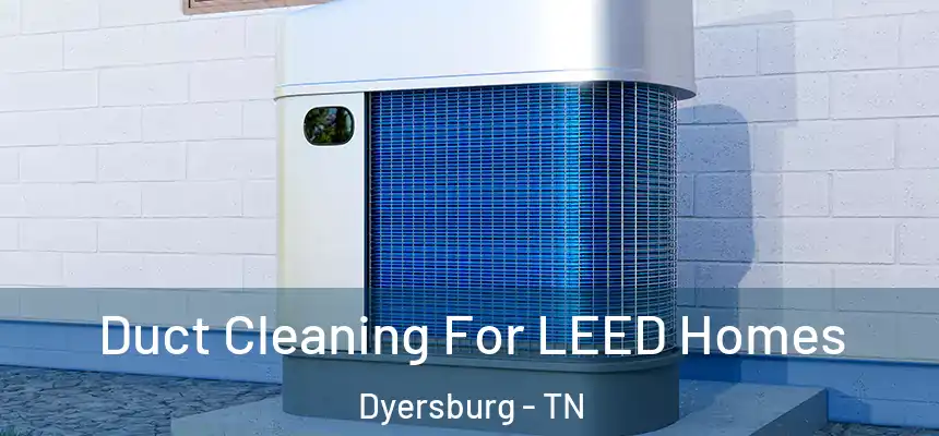  Duct Cleaning For LEED Homes Dyersburg - TN