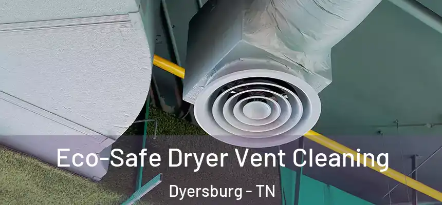  Eco-Safe Dryer Vent Cleaning Dyersburg - TN