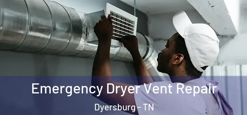  Emergency Dryer Vent Repair Dyersburg - TN