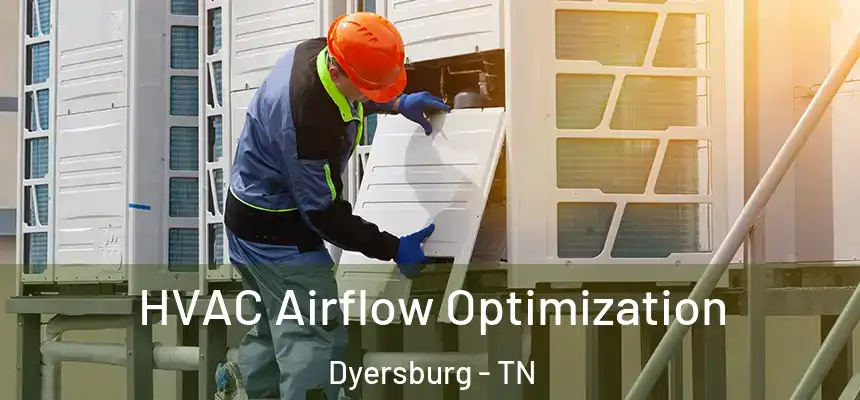  HVAC Airflow Optimization Dyersburg - TN