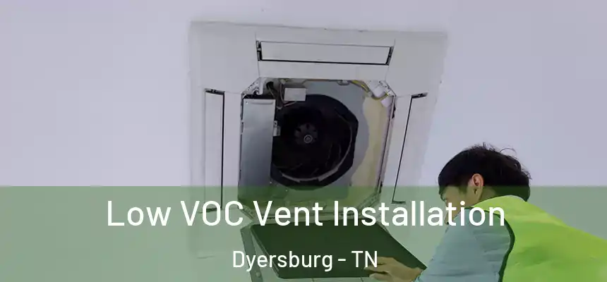  Low VOC Vent Installation Dyersburg - TN