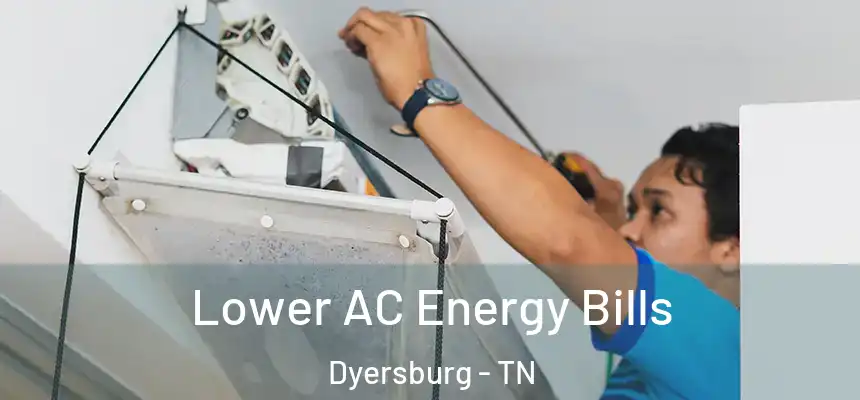  Lower AC Energy Bills Dyersburg - TN