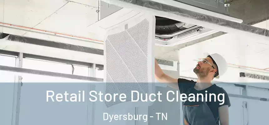  Retail Store Duct Cleaning Dyersburg - TN