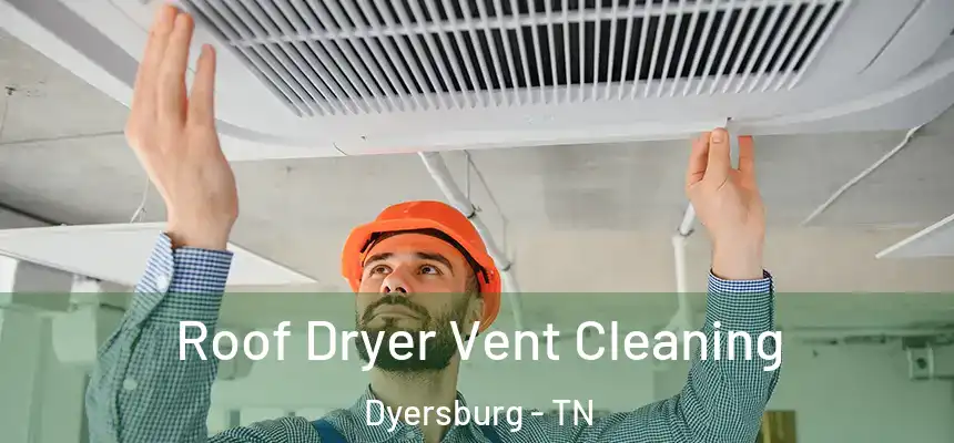  Roof Dryer Vent Cleaning Dyersburg - TN