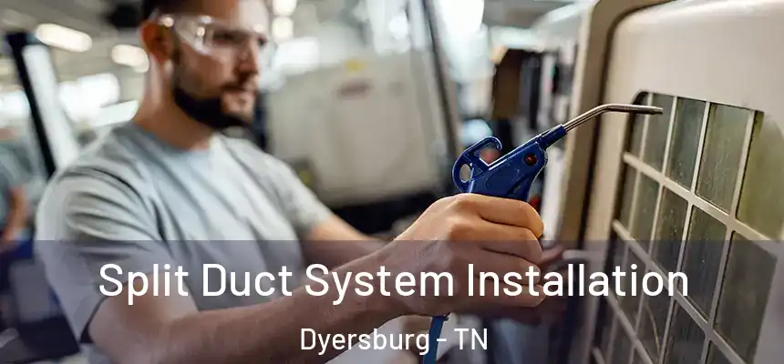  Split Duct System Installation Dyersburg - TN