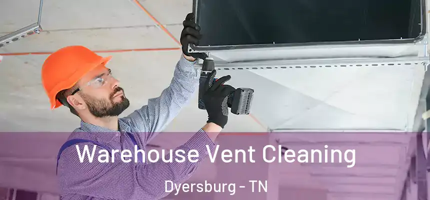  Warehouse Vent Cleaning Dyersburg - TN